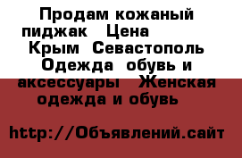 Продам кожаный пиджак › Цена ­ 1 000 - Крым, Севастополь Одежда, обувь и аксессуары » Женская одежда и обувь   